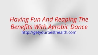 Having Fun And Reaping The Benefits With Aerobic Dance