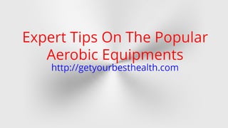 Expert Tips On The Popular Aerobic Equipments