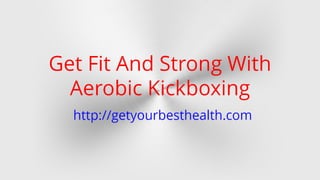 Get Fit And Strong With Aerobic Kickboxing