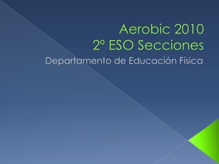 Aerobic 20102º ESO Secciones Departamento de Educación Física 