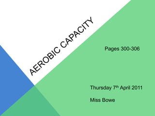 Aerobic capacity Pages 300-306 Thursday 7th April 2011 Miss Bowe 