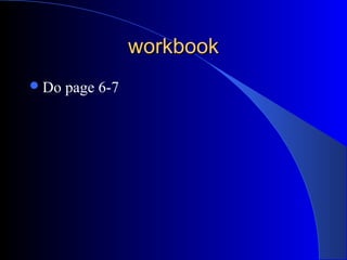 workbookworkbook
Do page 6-7
 