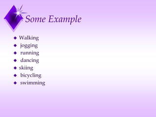 Some Example
 Walking
 jogging
 running
 dancing
 skiing
 bicycling
 swimming
 
