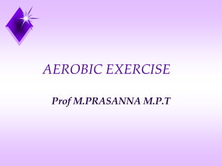 AEROBIC EXERCISE
Prof M.PRASANNA M.P.T
 