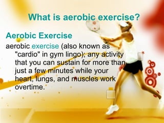 What is aerobic exercise? ,[object Object],[object Object]