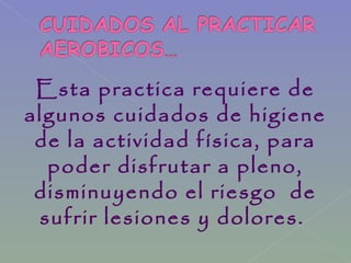 Esta practica requiere de
algunos cuidados de higiene
de la actividad física, para
poder disfrutar a pleno,
disminuyendo el riesgo de
sufrir lesiones y dolores.
 