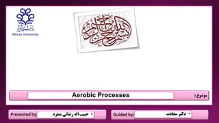 ‫موضوع‬:
Guided by:Presented by: •‫دکتر‬‫سعادت‬•‫منفرد‬ ‫رضائی‬ ‫اله‬ ‫حبیب‬
Aerobic Processes
 