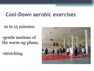 Cool-Down aerobic exercises

10 to 15 minutes:

•gentle motions of
the warm-up phase,

•stretching.
 