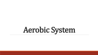 Aerobic System
 