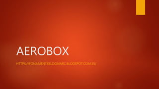 AEROBOX
HTTPS://FONAMENTSBLOGMARC.BLOGSPOT.COM.ES/
 