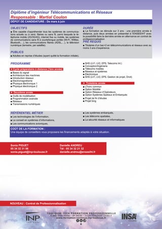 OBJECTIFS
■ fournir les outils nécessaires à la maîtrise des systèmes indus-
triels, notamment la gestion de projet,
■ maîtriser l’utilisation des différentes ressources de l’entreprise
(humaines, techniques et financières) et assurer le suivi de leur
engagement dans le but de les pérenniser
■ former des acteurs clés de l’entreprise
PUBLICS
■ Adultes en reprise d’études (ayant quitté la formation initiale)
DURÉE
■ La formation se déroule sur douze mois dont un stage de 6
mois.
Deux parcours sont possibles :
■ IMP (Ingénierie et Maîtrise de Projet) à formation centrée sur
le management de projet tout secteur confondu.
■ EPI (Entreprenariat et Projet Innovant) à formation centrée sur
la création d’entreprise.
PRÉ REQUIS
■ Salariés et demandeurs d’emploi titulaires d’un bac+4 dans le
domaine, ou au minimum un bac+2 dans le domaine et une expé-
rience professionnelle significative.
PROGRAMME
■ Gestion de projet
■ Systèmes de production
■ Ingénierie d’affaires
■ Métiers de l’ingénieur
■ Projets professionnels
DHET Génie des Systèmes Industriels
Responsable : Nelly Olivier-Maget
DÉPOT DE CANDIDATURE : De mars à juin
COÛT DE LA FORMATION :
Une équipe de conseillers vous proposera les financements adaptés à votre situation.
RÉFÉRENTIEL MÉTIER
■ Production,
■ Qualité,
■ Logistique,
■ Gestion de projet,
■ Systèmes d’informations,
■ Conseil, Ingénierie,
■ Création d’entreprise
Sonia PIGUET
05 34 32 31 06
sonia.piguet@inp-toulouse.fr
Sophie THIEBAUD-ROUX
05 34 32 35 04
sophie.thiebaudroux@ensiacet.fr
9
 