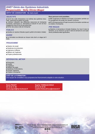 OBJECTIFS
■ La vocation de cette formation spécialisée en hydraulique est de
donner à des étudiants français ou étrangers déjà diplômés dans
une spécialité bien précise (mécanique, génie civil, génie chimique,
agronomie, génie rural...) les bases théoriques et les principales
techniques de l’ingénieur nécessaires à la résolution des problèmes
de l’eau en général : écoulements des fluides, aménagements hy-
drauliques, construction d’ouvrages, traitement, gestion et protec-
tion des ressources.
PUBLICS
■ Vous êtes en activité professionnelle ou en recherche d’em-
ploi et souhaitez enrichir vos compétences, vous reconvertir
dans un nouveau domaine porteur d’emploi, ou répondre à de
nouveaux besoins au sein de votre entreprise.
DURÉE
■ La formation se déroule sur un an avec un volume horaire
total de 450 heures de septembre à février, puis un stage en
entreprise de 6 mois de mars à septembre.
PRÉ REQUIS
Les Mastères Spécialisés s’adressent à des :
■ ingénieurs ou masters
■ Bac+4 avec 3 années d’expérience professionnelle
■ Bac+2 avec 5 à 10 années d’expérience professionnelle
Mastère spécialisé Hydraulique
Responsable : Ludovic Cassan
DÉPOT DE CANDIDATURE : De mars à mai
PROGRAMME
► Semestre 1
■ Enseignements fondamentaux
■ Enseignement de formation générale
■ Ressources en eau
■ Hydrologie
■ Ingénierie de l’aménagement
► Semestre 2
■ Bureau d’Études Industrielles (BEI) Énergies Renouvelables et
Environnement
■ Projet en milieu industriel ou en laboratoire de 6 mois
ou
■ Projet en milieu industriel ou en laboratoire de 6 mois
COÛT DE LA FORMATION :
Une équipe de conseillers vous proposera les financements adaptés à votre situation.
RÉFÉRENTIEL MÉTIER
Principalement orientée vers les métiers de l’eau, cette formation permet d’aborder tous les secteurs d’activités où se posent des
problèmes d’écoulement des fluides : eau, environnement, génie hydraulique.
Sonia PIGUET
05 34 32 31 06
Sonia.piguet@inp-toulouse.fr
Sylvie VERLHIAC
05 34 32 20 19
Sylvie.verlhiac@enseeiht.fr
10
 