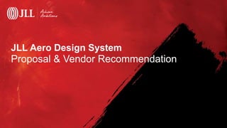 JLL Aero Design System
Proposal & Vendor Recommendation
 