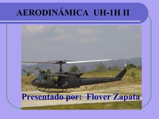 AERODINÁMICA UH-1H II 
Presentado por: Flover Zapata 
 