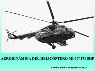 AERODINÁMICA DEL HELICÓPTERO MI-17/ 171 SHP
CAP EP DIONICIO HEREDIA FREDY
 