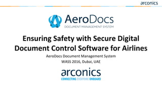 Ensuring Safety with Secure Digital
Document Control Software for Airlines
AeroDocs Document Management System
WASS 2016, Dubai, UAE
 