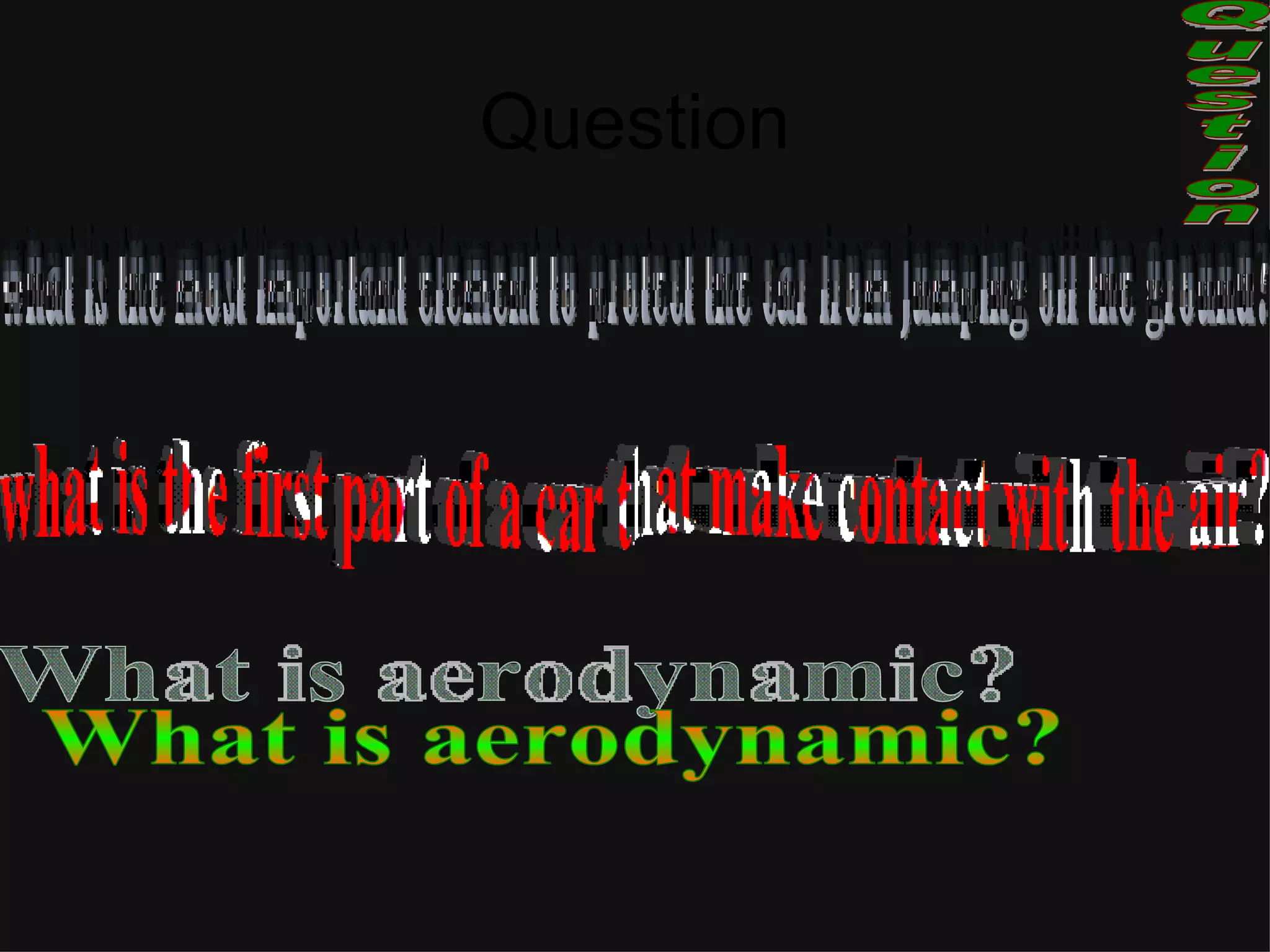 Question what is the most important element to protect the car from jumping off the ground? what is the first part of a car that make contact with the air? What is aerodynamic? Question 