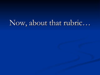 Now, about that rubric… 