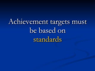 Achievement targets must be based on standards 