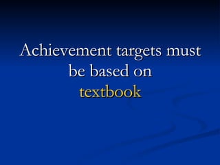 Achievement targets must be based on textbook 