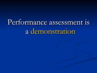 Performance assessment is a  demonstration 