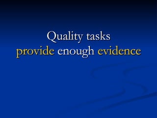 Quality tasks provide  enough  evidence 