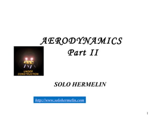 1
AERODYNAMICS
Part II
SOLO HERMELIN
http://www.solohermelin.com
 