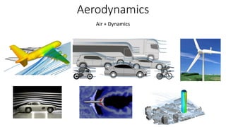 Aerodynamics
Air + Dynamics
 