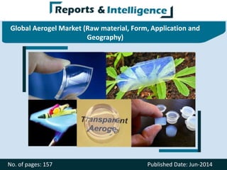 Global Aerogel Market (Raw material, Form, Application and
Geography)
No. of pages: 157 Published Date: Jun-2014
 