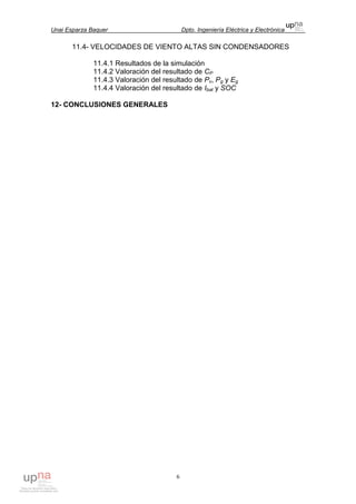 Unai Esparza Baquer Dpto. Ingeniería Eléctrica y Electrónica
6
11.4- VELOCIDADES DE VIENTO ALTAS SIN CONDENSADORES
11.4.1 Resultados de la simulación
11.4.2 Valoración del resultado de CP
11.4.3 Valoración del resultado de Pv, Pg y Eg
11.4.4 Valoración del resultado de Ibat y SOC
12- CONCLUSIONES GENERALES
 
