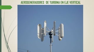 AEROGENERADORES DE TURBINA EN EJE VERTICAL
 