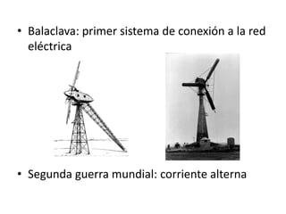 • Balaclava: primer sistema de conexión a la red
  eléctrica




• Segunda guerra mundial: corriente alterna
 