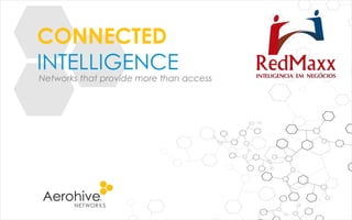 CONNECTED
INTELLIGENCE
Networks that provide more than access
 