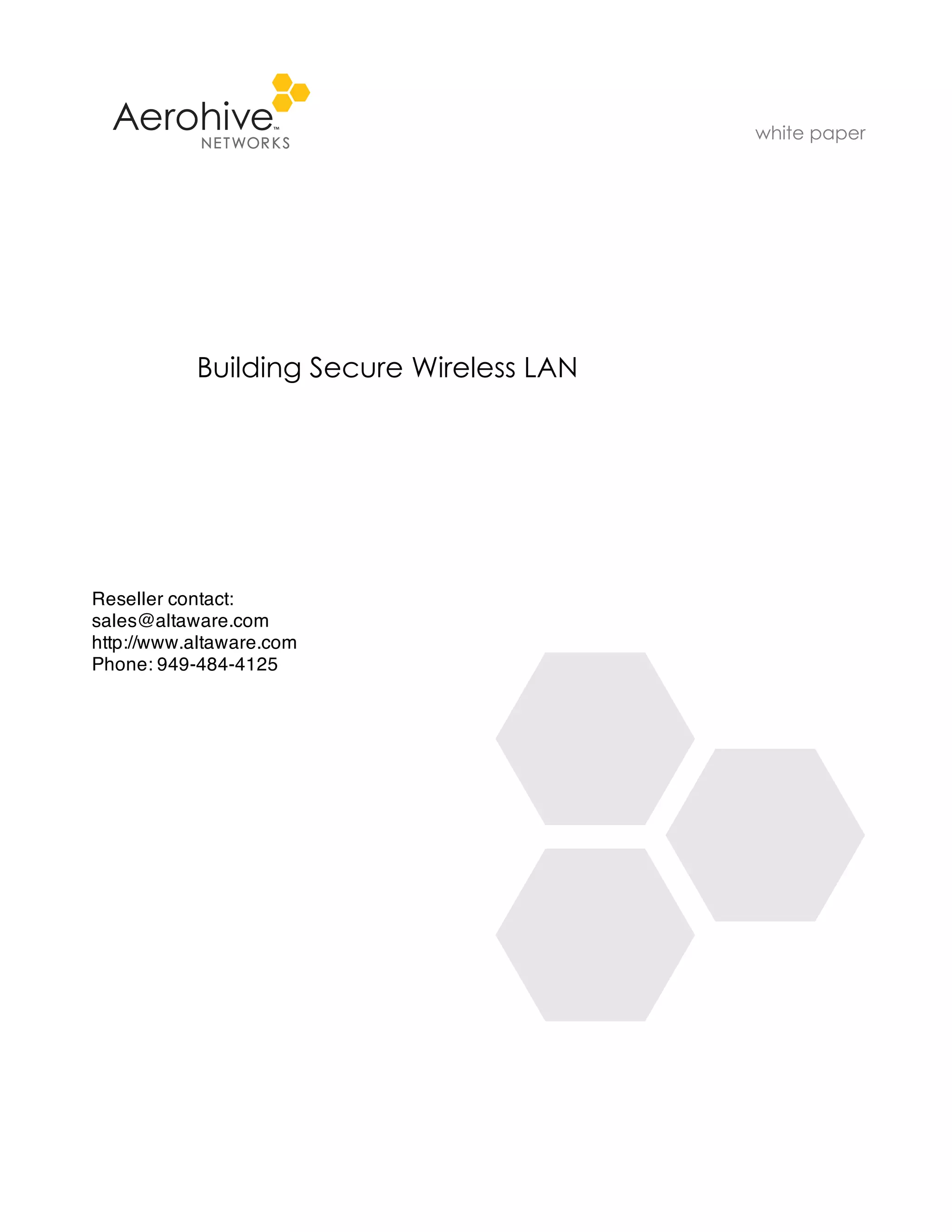white paper




           Building Secure Wireless LAN




Reseller contact:
sales@altaware.com
http://www.altaware.com
Phone: 949-484-4125
 