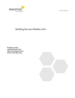 white paper




           Building Secure Wireless LAN




Reseller contact:
sales@altaware.com
http://www.altaware.com
Phone: 949-484-4125
 