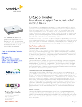 datasheet




                                        BR200 Router
                                        Branch Router with gigabit Ethernet, optional PoE
                                        and 3x3:3 802.11n
                                        By combining secure routing and enterprise-class Wi-Fi in a single platform, the BR200 platforms
                                        provide essential networking and management capabilities to connect, secure, and manage branch
                                        offices. With the deep, feature-rich HiveOS Routing at its core, fast roaming, user-based access
                                        control, fully stateful firewall policies, and additional security and RF networking features are all
                                        included without the need for a centralized or dedicated controller. Combining these award-winning
                                        capabilities with cloud-based services provides the BR200 the unique flexibility and ease of use to
                                        drastically reduce time-to-operation of large-scale branch rollouts..
  The Aerohive BR200 Router
                                        The BR200 series comes in two models: the BR200 and the BR200-WP. The BR200 provides LAN
  series streamlines branch office
                                        connectivity along with the feature-rich capabilities of HiveOS routing, including RADIUS server/proxy,
  deployments with compact, cloud-      secure wired access, and cloud-based management. The BR200-WP includes all of that as well as
  enabled routers that are engineered   PoE (Power over Ethernet) and 3x3 3 spatial stream 802.11a/b/g/n Aerohive enterprise Wi-Fi.
  for enterprises that are big on
  security and performance.             Key Features and Benefits
                                        Flexible and Reliable Connectivity
                                        The Aerohive Layer 3 IPsec VPN solution connects remote offices easily and securely to corporate
Your recommended solution               resources. With built-in identity-based access control, network-based mobile device management,
provider:                               and simplified client health statistics, the BR200 can make edge-based forwarding decisions based
                                        on identity and device type, securing access to the corporate LAN while providing connectivity with
                                        management and visibility for any remote office deployment.
Altaware, Inc.
http://www.altaware.com                 Enterprise Class Wi-Fi Security
Email: sales@altaware.com               The BR200-WP supports integrated spectrum analysis and WIPS with no additional licensing fees.
                                        This gives a centralized administrator the ability to see any potential Wi-Fi interference or help do
Phone: 949-484-4125                     expansion planning, and ensures the access available at the branch locations remains secure and
                                        compliant with applicable standards. The BR200 devices also support the full Aerohive HiveOS
                                        enterprise suite, including Private Pre-Shared Key Self Registration and Active Directory integration
                                        for authentication offload and resiliency at branch locations.

                                        Simple and Secure Unified Network Management
                                        The BR200-WP includes 5 Gigabit Ethernet switch ports, a single 802.11n radio, a USB port for
                                        3G/4G WAN backup, and is powered using an AC power adaptor. It also includes up to 2 Power over
                                        Ethernet (PoE) ports to extend power to any devices requiring 15.4 watts or less to operate. Since
                                        HiveManager can manage the devices from the cloud, a central administrator can control port, power,
                                        and wireless access remotely regardless of where the BR200s are physically located. Aerohive
                                        branch routers are easily provisioned and configured from HiveManager without any pre-staging
                                        required, and HiveManager Auto-Provisioning removes the complexity of scheduling installations and
                                        configuration by allowing an administrator to specify what configuration options the device should
                                        get once it connects securely to HiveManager. The configuration can be protected by a one-time-
                                        password provided to the user which is validated before any configuration is downloaded to the
                                        device.

                                        Infinitely Expandable
                                        The BR200 series easily combines with Aerohive Access Points to create a scalable and easily-
   Aerohive Networks, Inc.              managed branch office solution. Aerohive APs can be connected to the BR200 via Ethernet or by
   330 Gibraltar Drive
                                        using the integrated, automatic wireless mesh functionality in HiveOS. A single unified policy dictates
   Sunnyvale, California 94089 USA
                                        how and when users can connect via Ethernet or wireless – ensuring security regardless of how or
   phone 408.510.6100
                                        where they connect.
   toll-free 866.918.9918
   fax 408.510.6199

   www.aerohive.com                                                                                                                  DS1236004
 