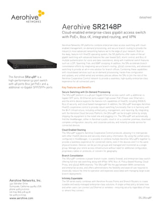 datasheet

Aerohive SR2148P

Cloud-enabled enterprise-class gigabit access switch
with PoE+, 802.1X, integrated routing, and VPN

The Aerohive SR2148P is a
high-performance 52 port switch
with 48 ports 802.3at PoE+ and 4
additional 10-Gigabit SFP/SFP+ ports

Aerohive Networks SR platforms combine enterprise-class access switching with cloudenabled management, on-demand provisioning, and secure branch routing to provide the
industry’s most advanced networking feature set to the edge of your network. Built on
the deep, feature-rich HiveOS operating system, the SR platforms offer state-of-the-art
gigabit switching with advanced features like user-based QoS, storm control, and 802.1X
multiple authentication for voice and data coexistence, along with traditional switch features
such as LLDP, Spanning Tree, and IGMP snooping. In addition, the SRs accelerate branch
consolidation efforts by integrating secure branch routing, 3G/4G connectivity, and advanced
switching to provide an all-in-one solution for branch offices. Combining these capabilities
with cloud-based services such as on-demand provisioning, hands-free configuration
and updates, and unified wired and wireless policies allows the SRs to join the rest of the
Aerohive Cooperative Control network to provide a seamless, high-quality enterprise-class
experience for all connected users.

Key Features and Benefits
Secure Switching with On-Demand Provisioning
The SR2148P platform is a 48-port Gigabit Ethernet access switch with 4 additional 10
Gigabit SFP ports. All Ethernet ports support high-power PoE (Power over Ethernet+),
and the entire device supports the feature-rich capabilities of HiveOS, including RADIUS,
802.1X security, and cloud-based management. In addition, the SR2148P leverages Aerohive
HiveOS cooperative control to provide robust switching functionality that is in harmony with
the Wi-Fi infrastructure, including unified policy, management, and reporting. By integrating
with the Aerohive Cloud Services Platform, the SR2148P can be brought online by simply
shipping the equipment to the install site and plugging it in. The SR2148P will automatically
find the HiveManager, either in Aerohive’s public cloud or on a customer premises, download
complete configuration, security, and corporate policies, and instantly provide service for
connected devices.
Cloud-Enabled Stacking
The SR2148P supports Aerohive Cooperative Control protocols, allowing it to interoperate
with other HiveOS devices and securely share policy information. By using the unified policy
configured in HiveManager, it is possible to combine multiple Aerohive SR2148Ps together to
provide a seamless experience for connected clients, even if the devices aren’t in the same
physical location. Devices can be put into groups and managed and monitored as a single
group. Manage your entire access infrastructure without need for additional configuration,
proprietary cables or protocols, or concern for geography.
Branch Consolidation
The SR2148P combines a power branch router, stateful firewall, and enterprise-class switch
offering full-line rate switching along with IPSec VPN, 802.1X, Policy-Based Routing, Cloud
Proxy, and 3G/4G WAN diversity. The SR2148P fills the gap between WAN connectivity
and enterprise access, and offers administrators the flexibility and ease-of-use required to
drastically reduce the time-to-operation and expenses associated with managing large-scale
branch deployments.

Aerohive Networks, Inc.
330 Gibraltar Drive
Sunnyvale, California 94089 USA
phone 408.510.6100
toll-free 866.918.9918
fax 408.510.6199

www.aerohive.com

Infinitely Expandable
The SR series easily combines with Aerohive Access Points and Branch Routers to create
scalable and easily-managed enterprise-class solutions. A single unified policy dictates how
and when users can connect via Ethernet or wireless – ensuring security regardless of how
or where they connect.
DS_SR2148P

 