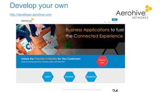 Develop your own
© Aerohive Networks, Proprietary & Confidential
http://developer.aerohive.com
 