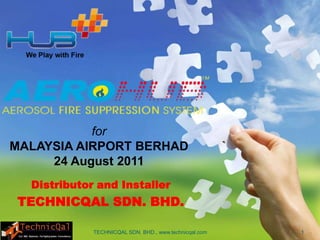 for
MALAYSIA AIRPORT BERHAD
     24 August 2011
  Distributor and Installer
 TECHNICQAL SDN. BHD.

             TECHNICQAL SDN. BHD., www.technicqal.com   1
 
