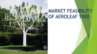 MARKET FEASIBILITY
OF AEROLEAF TREE
 