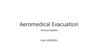 Aeromedical Evacuation
The burn patient
Final: 12.09.2021
 
