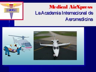 Medical AirXpress
LaAcademiaInternacional deLaAcademiaInternacional de
AeromedicinaAeromedicina
Medical AirXpress
LaAcademiaInternacional deLaAcademiaInternacional de
AeromedicinaAeromedicina
Your Logo
Here
 