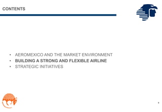 • AEROMEXICO AND THE MARKET ENVIRONMENT
• BUILDING A STRONG AND FLEXIBLE AIRLINE
• STRATEGIC INITIATIVES
9
CONTENTS
 