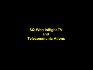 SQ-With Inflight TV and  Telecommunic Ations   