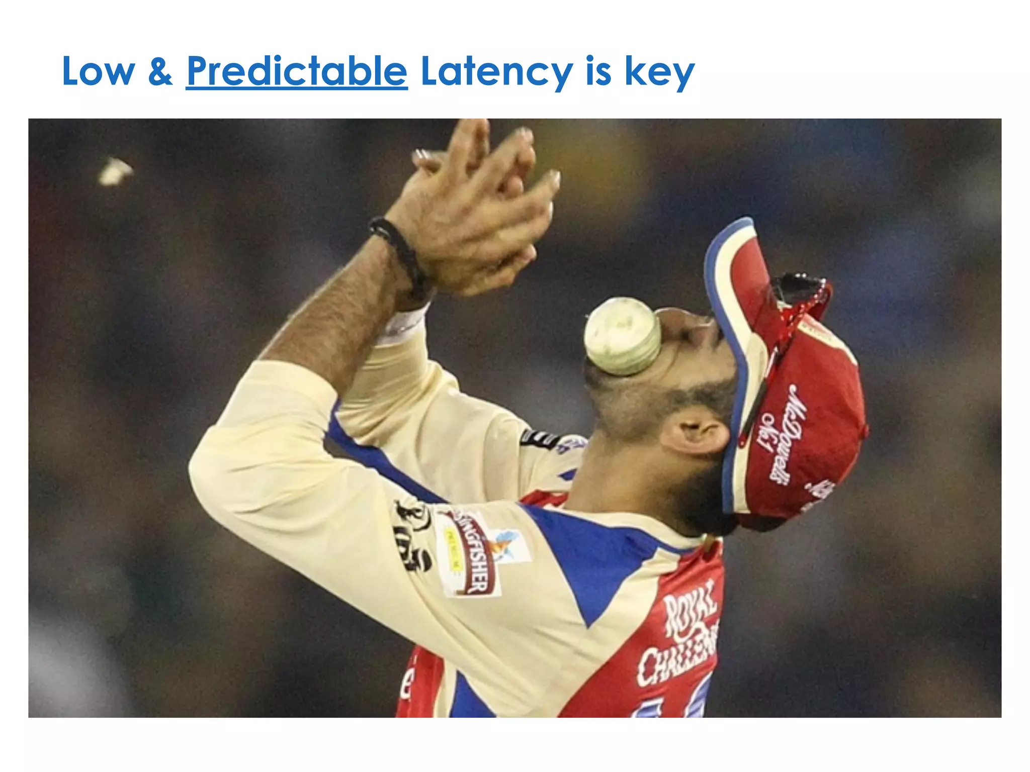 Low & Predictable Latency is key
 