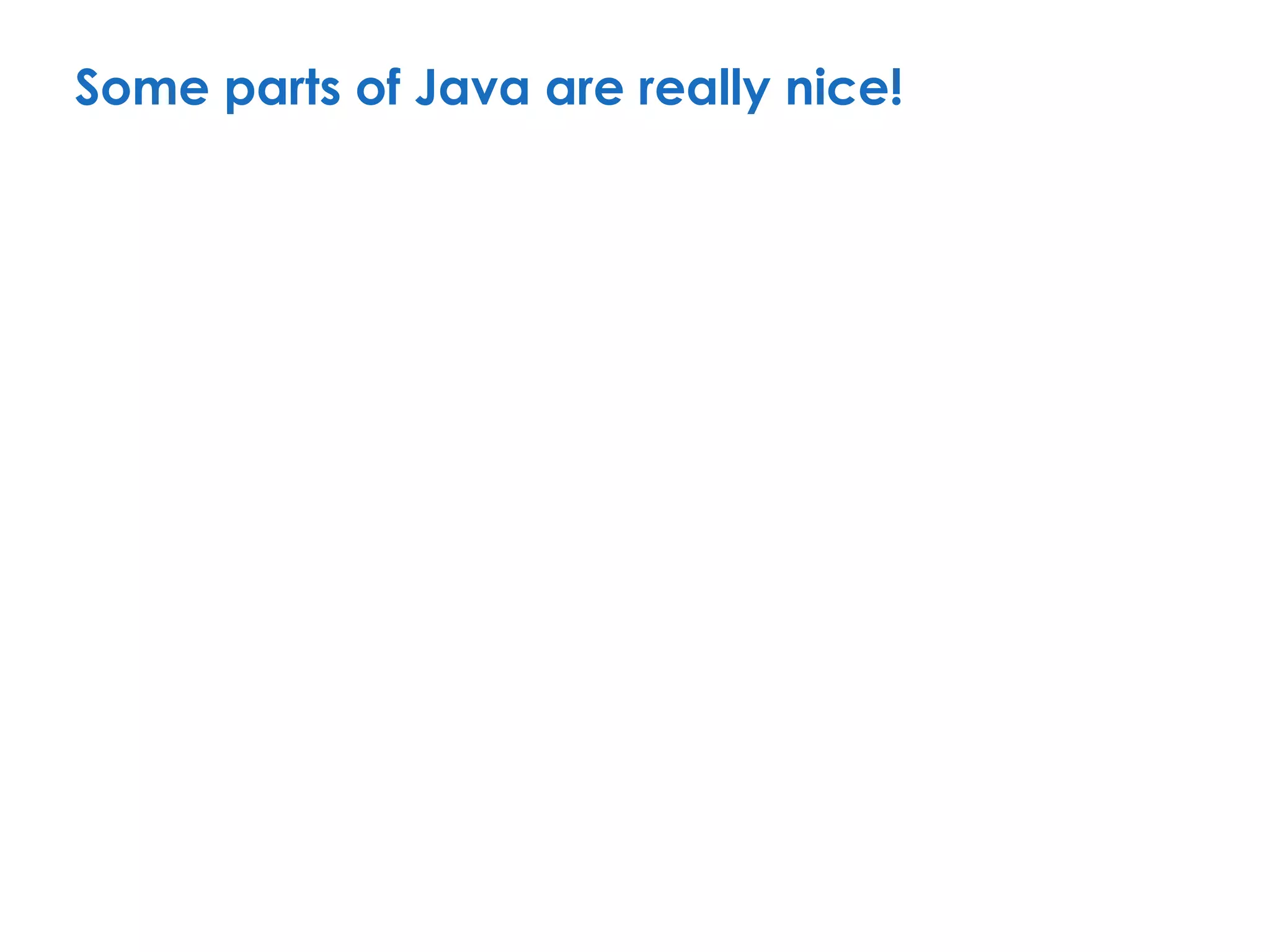Some parts of Java are really nice!
 