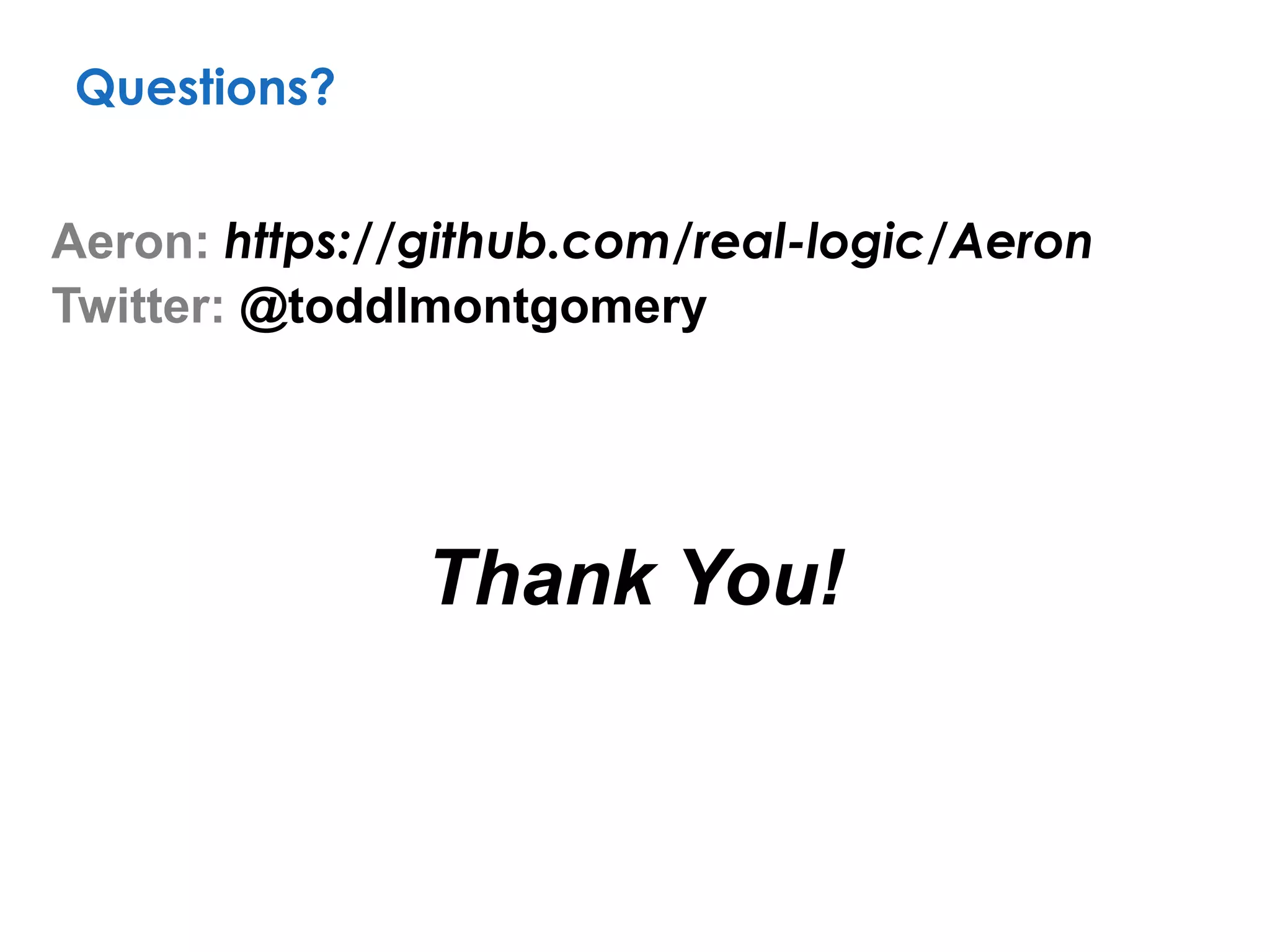 Aeron: https://github.com/real-logic/Aeron
Twitter: @toddlmontgomery
Thank You!
Questions?
 