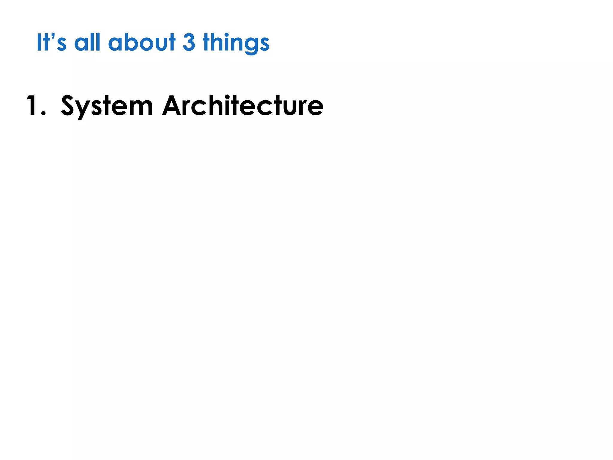 It’s all about 3 things
1. System Architecture
 