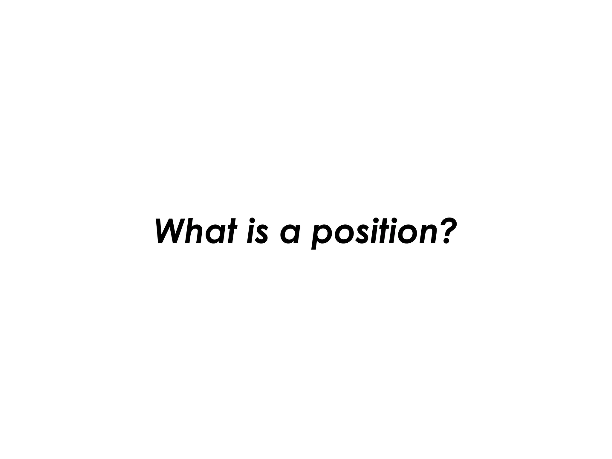 What is a position?
 