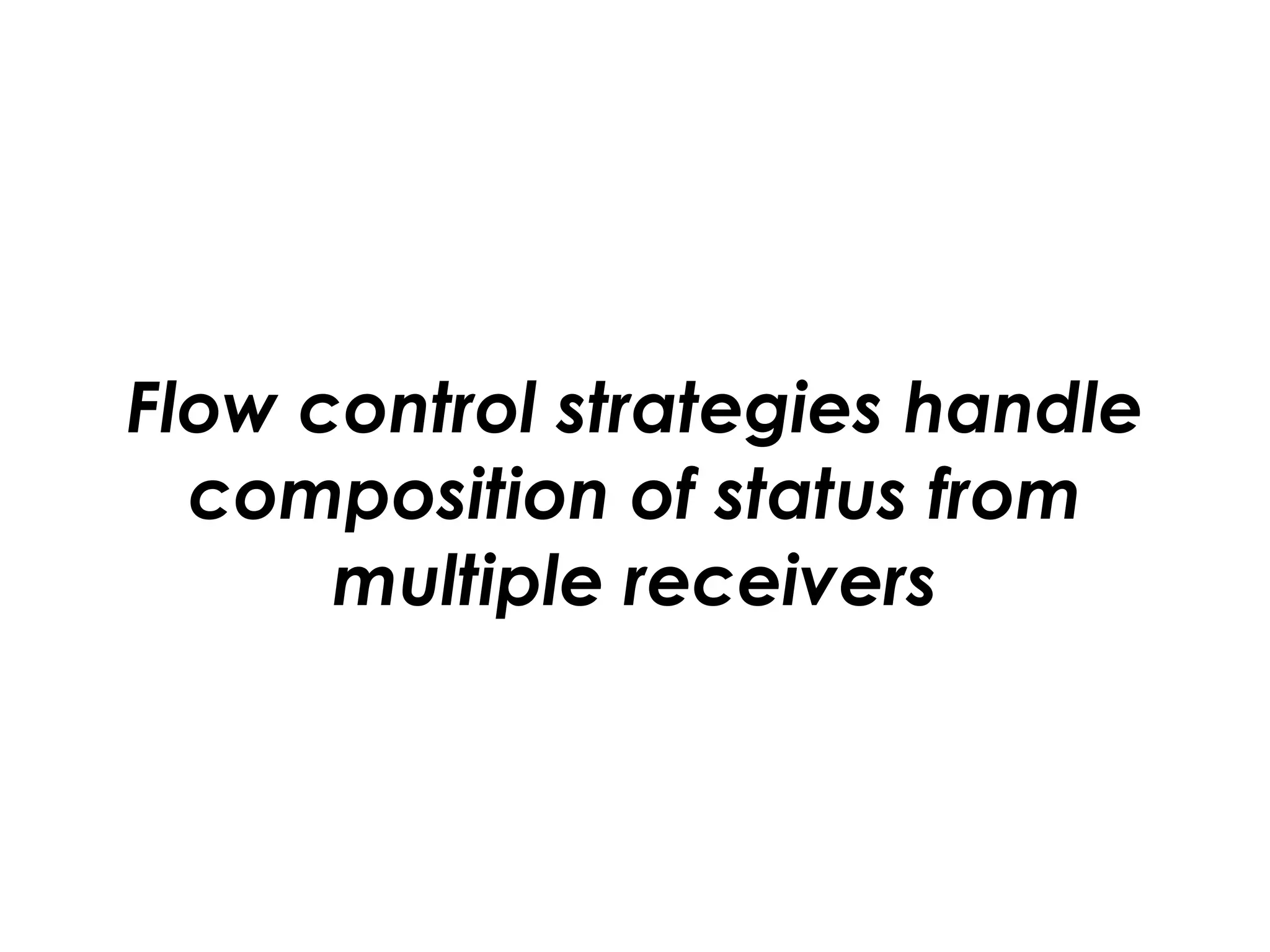 Flow control strategies handle
composition of status from
multiple receivers
 